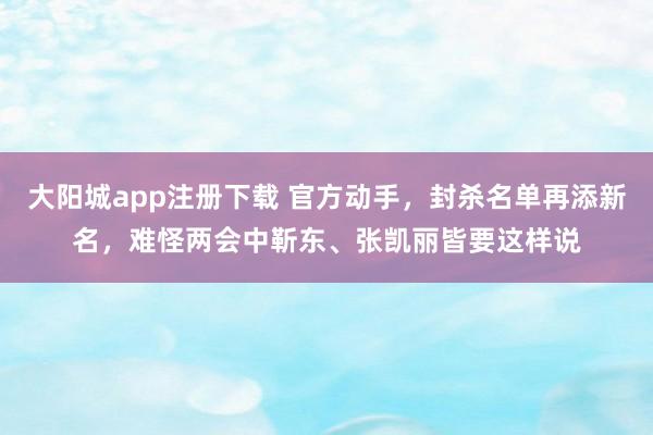 大阳城app注册下载 官方动手，封杀名单再添新名，难怪两会中靳东、张凯丽皆要这样说