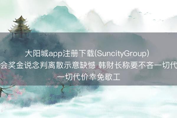 大阳城app注册下载(SuncityGroup) 三星就与工会奖金说念判离散示意缺憾 韩财长称要不吝一切代价幸免歇工