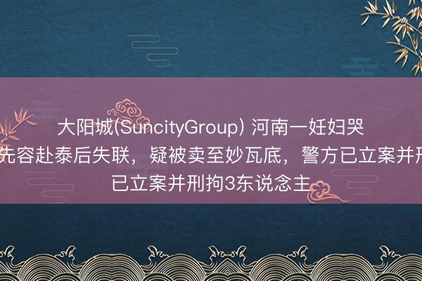 大阳城(SuncityGroup) 河南一妊妇哭诉丈夫经同学先容