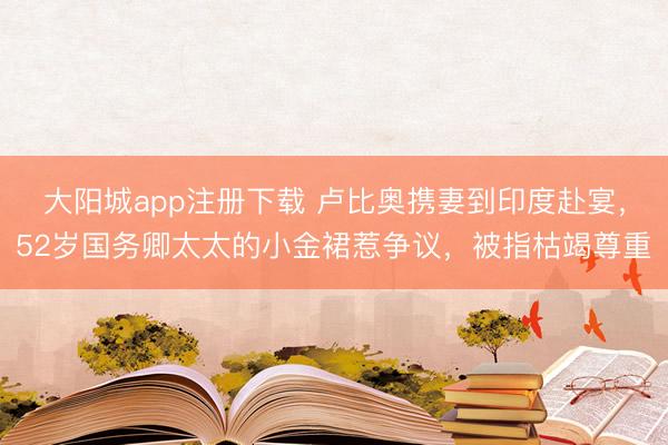 大阳城app注册下载 卢比奥携妻到印度赴宴，52岁国务卿太太的小